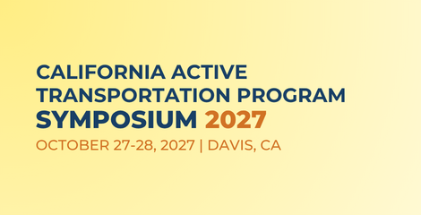 California Active Transportation Program Symposium 2027. October 27-28, 2027. Davis, CA